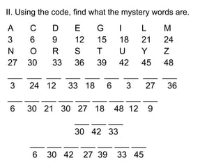 [object Object],[object Object],[object Object],[object Object],[object Object],[object Object],[object Object],[object Object],[object Object],[object Object],[object Object],[object Object],II. Using the code, find what the mystery words are. 