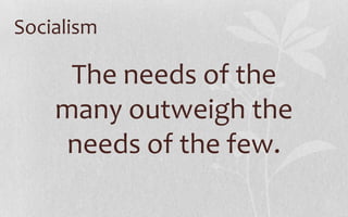 SocialismThe needs of the many outweigh the needs of the few. 