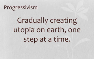 ProgressivismGradually creating utopia on earth, one step at a time.