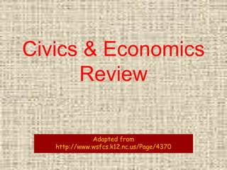 Civics & Economics
Review
Adapted from
http://www.wsfcs.k12.nc.us/Page/4370
 