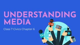 Class 7 Civics Chapter 6
UNDERSTANDING
MEDIA
 