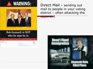 Direct Mail  – sending out mail to people in your voting district – often attacking the opponent 