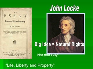 John Locke Not that Guy! Big Idea = Natural Rights “ Life, Liberty and Property” 