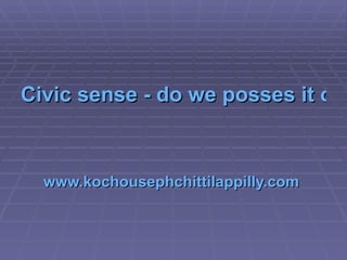 Civic sense - do we posses it or not?   www.kochousephchittilappilly.com   