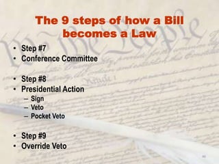43Override VetoStep #9If President Vetoes or Pocket Vetoes a Bill, The Senate and HoR can override the President if 2/3 of each house agrees.