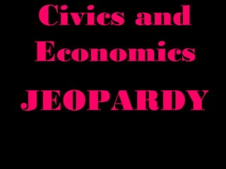 Civics andCivics and
EconomicsEconomics
JEOPARDYJEOPARDY
 