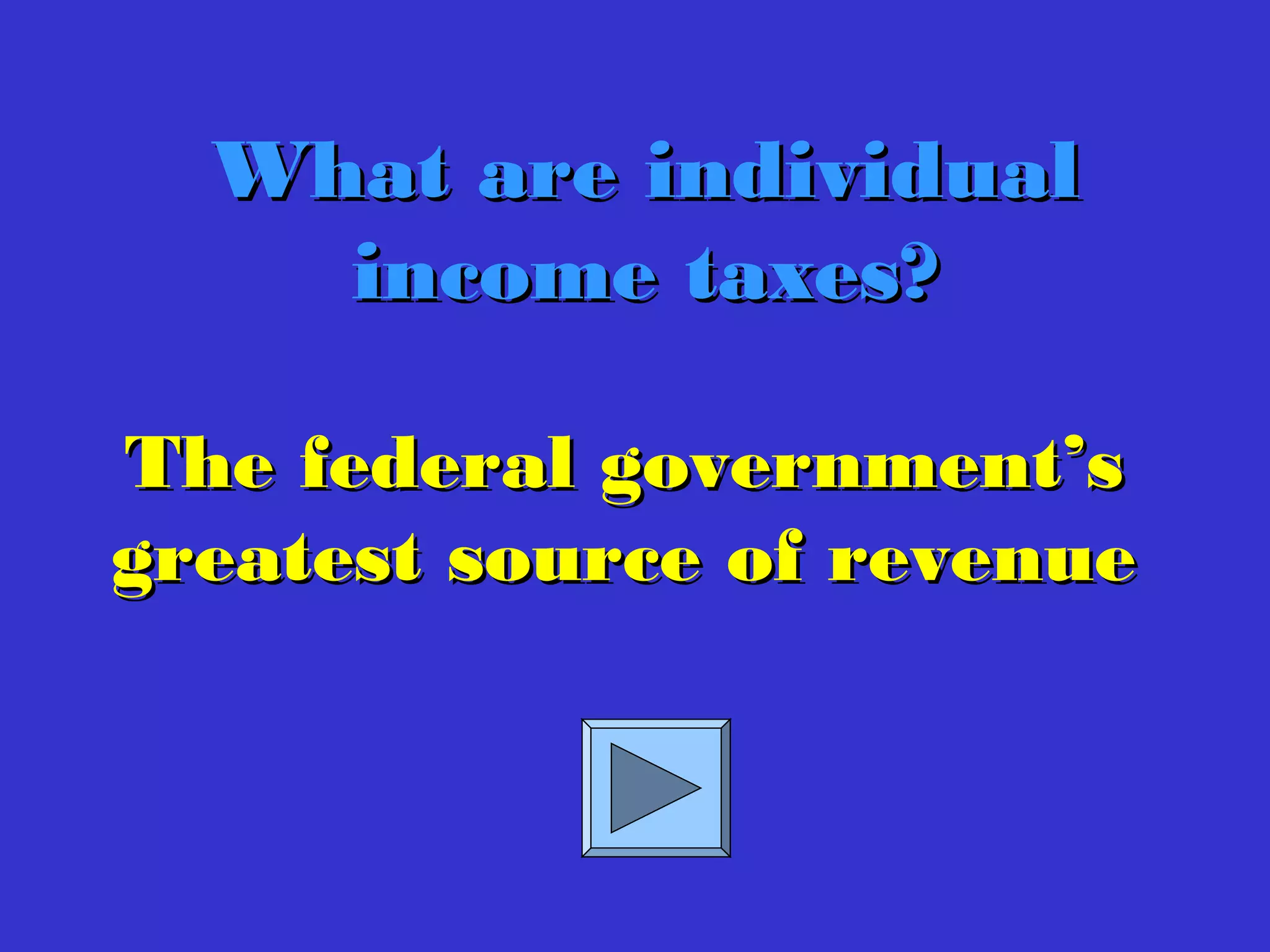 The federal government’sThe federal government’s
greatest source of revenuegreatest source of revenue
What are individualWhat are individual
income taxes?income taxes?
 