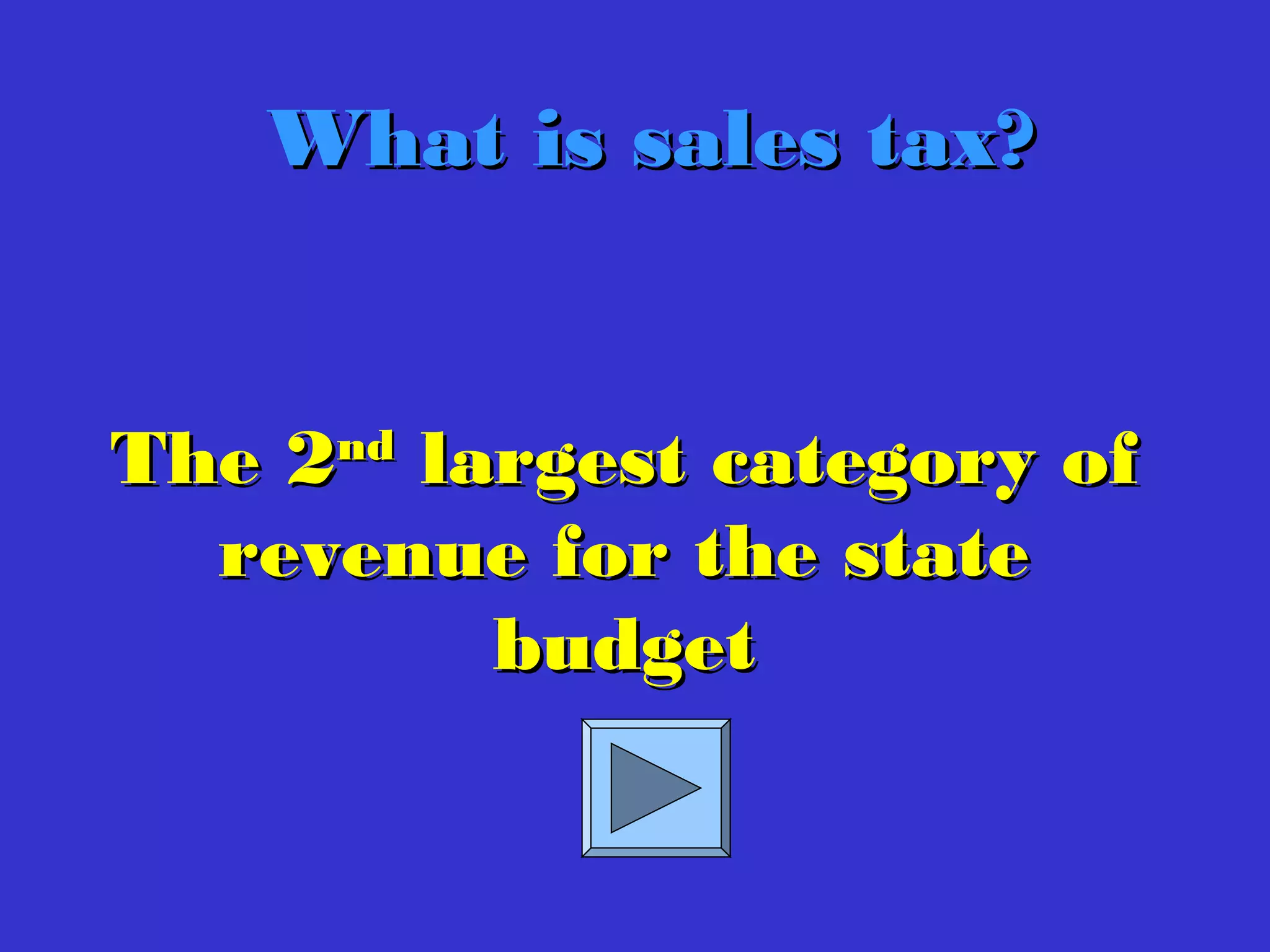 The 2The 2ndnd
largest category oflargest category of
revenue for the staterevenue for the state
budgetbudget
What is sales tax?What is sales tax?
 