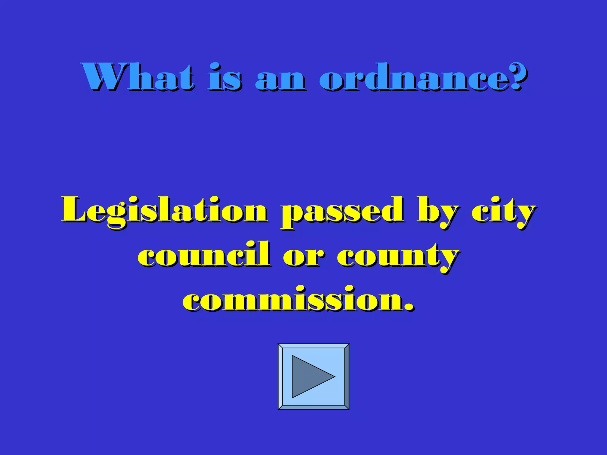 Legislation passed by cityLegislation passed by city
council or countycouncil or county
commission.commission.
What is an ordnance?What is an ordnance?
 