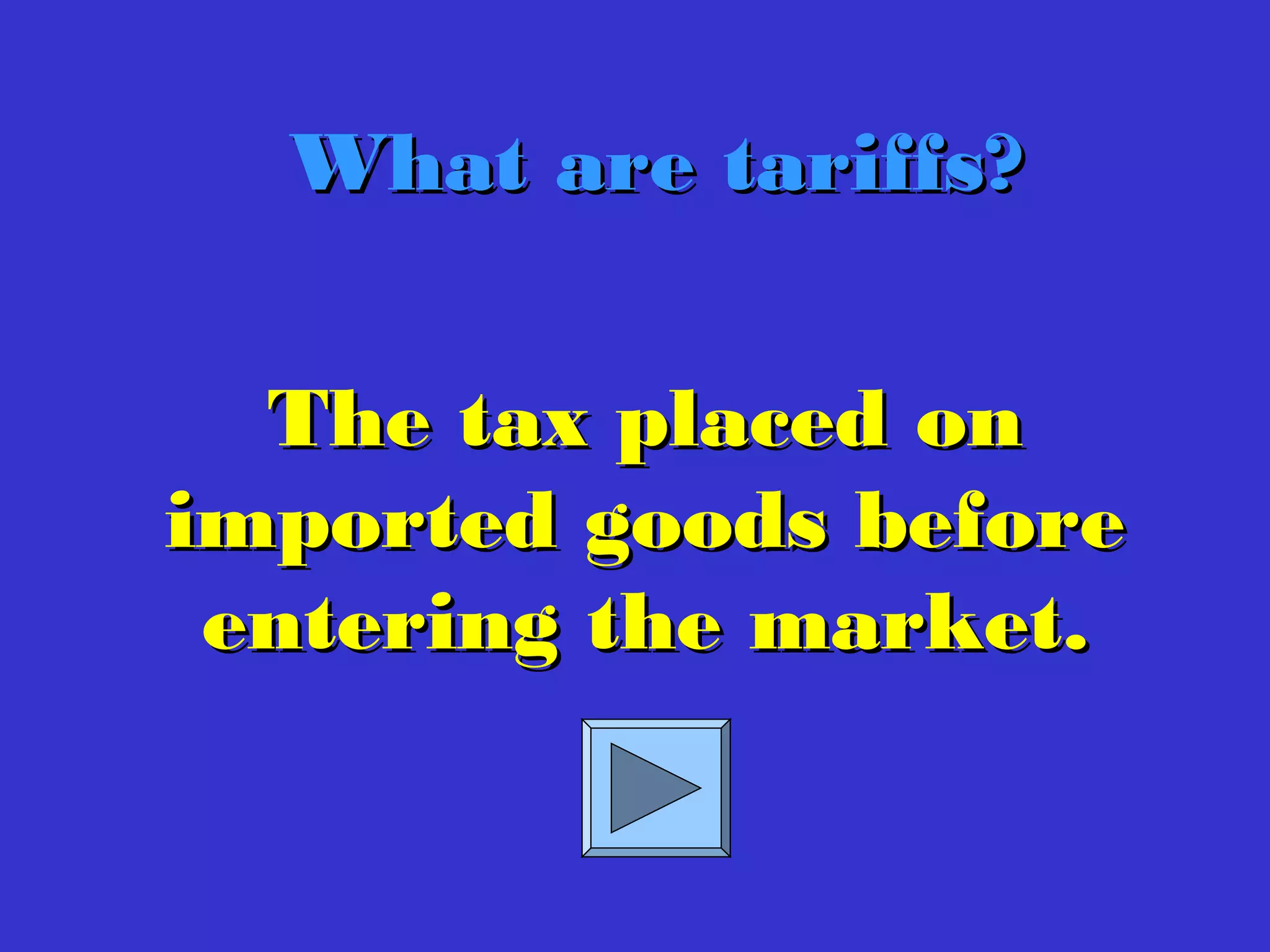 The tax placed onThe tax placed on
imported goods beforeimported goods before
entering the market.entering the market.
What are tariffs?What are tariffs?
 