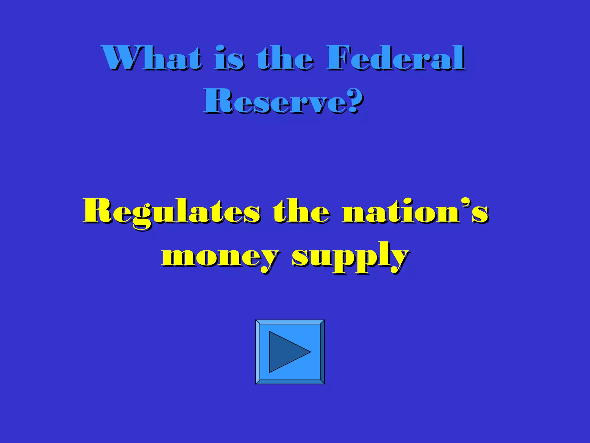 What is the FederalWhat is the Federal
Reserve?Reserve?
Regulates the nation’sRegulates the nation’s
money supplymoney supply
 