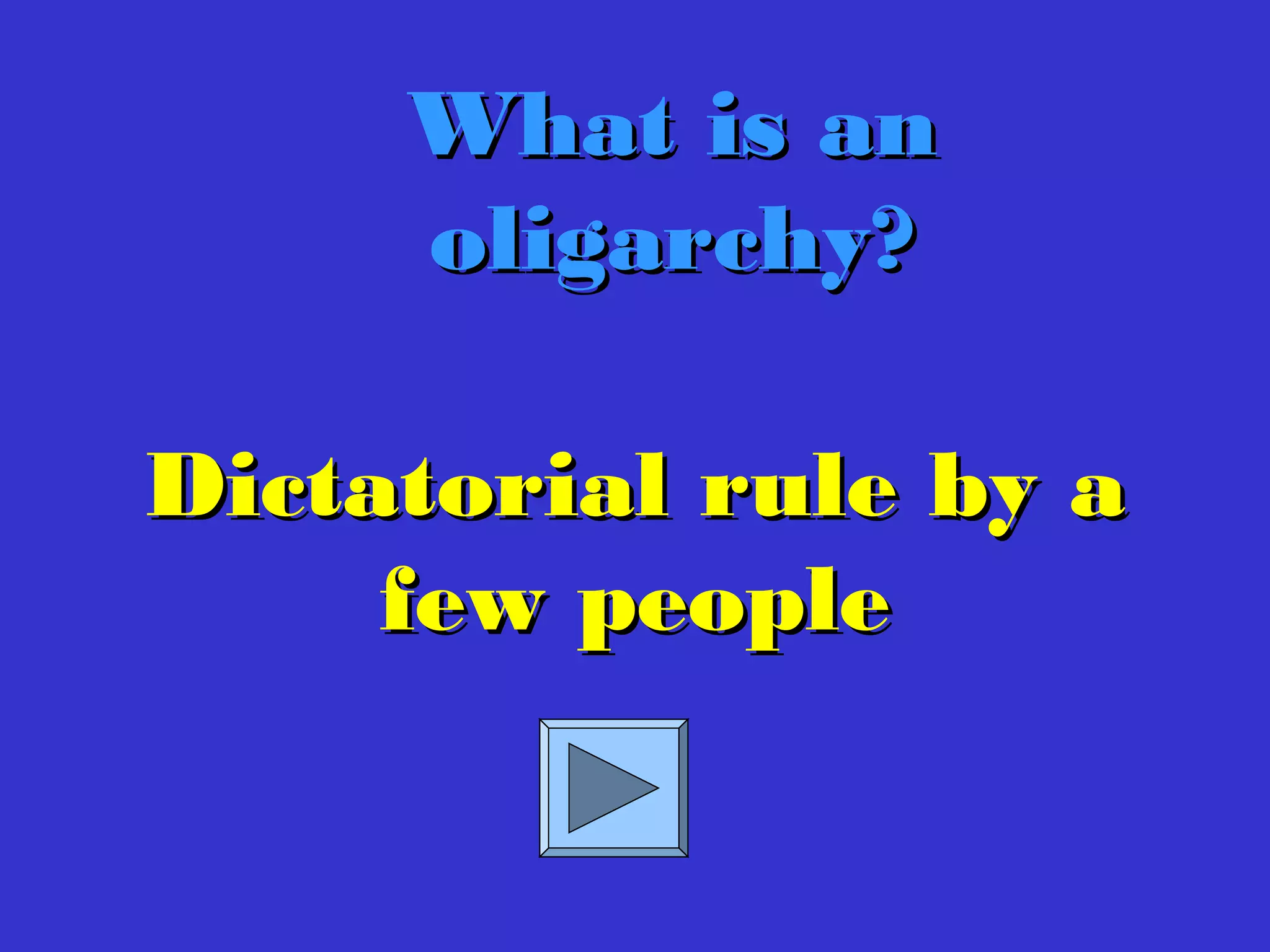 What is anWhat is an
oligarchy?oligarchy?
Dictatorial rule by aDictatorial rule by a
few peoplefew people
 