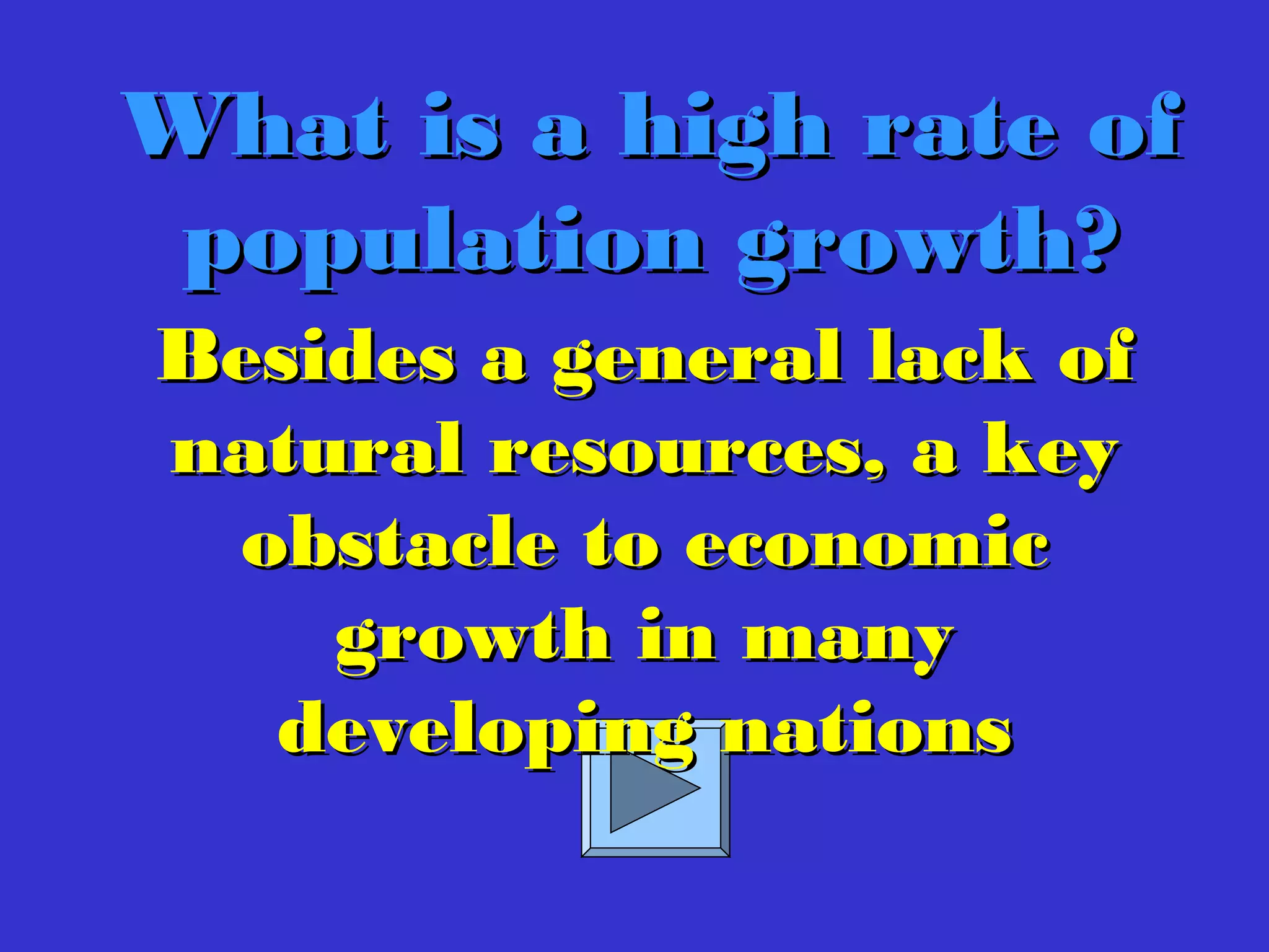 What is a high rate ofWhat is a high rate of
population growth?population growth?
Besides a general lack ofBesides a general lack of
natural resources, a keynatural resources, a key
obstacle to economicobstacle to economic
growth in manygrowth in many
developing nationsdeveloping nations
 