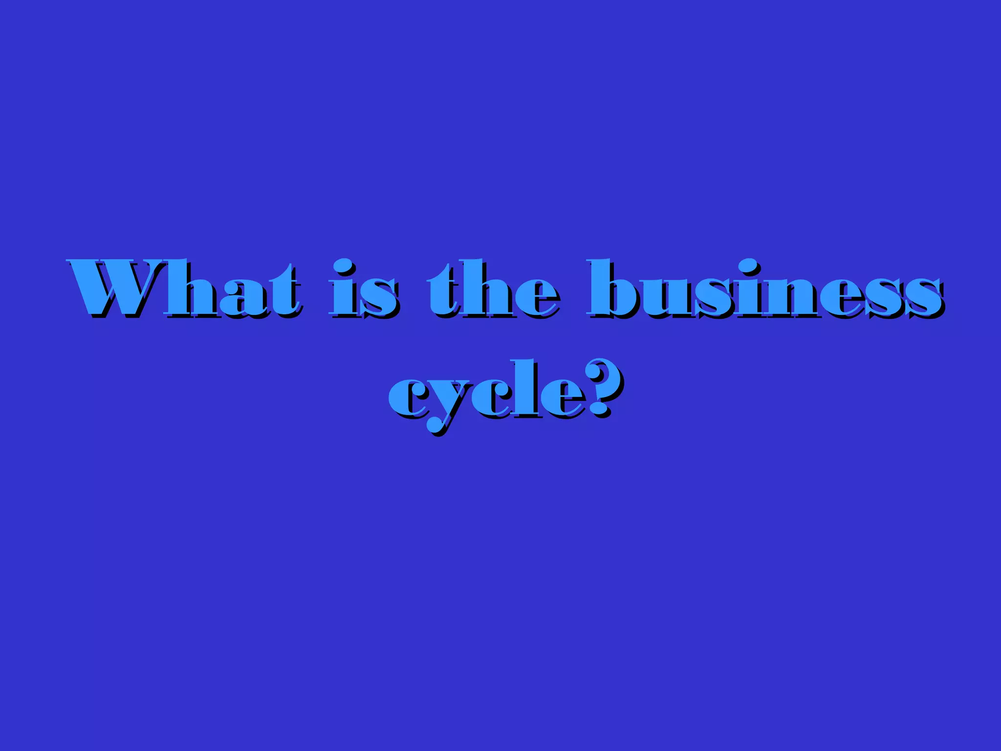 What is the businessWhat is the business
cycle?cycle?
 