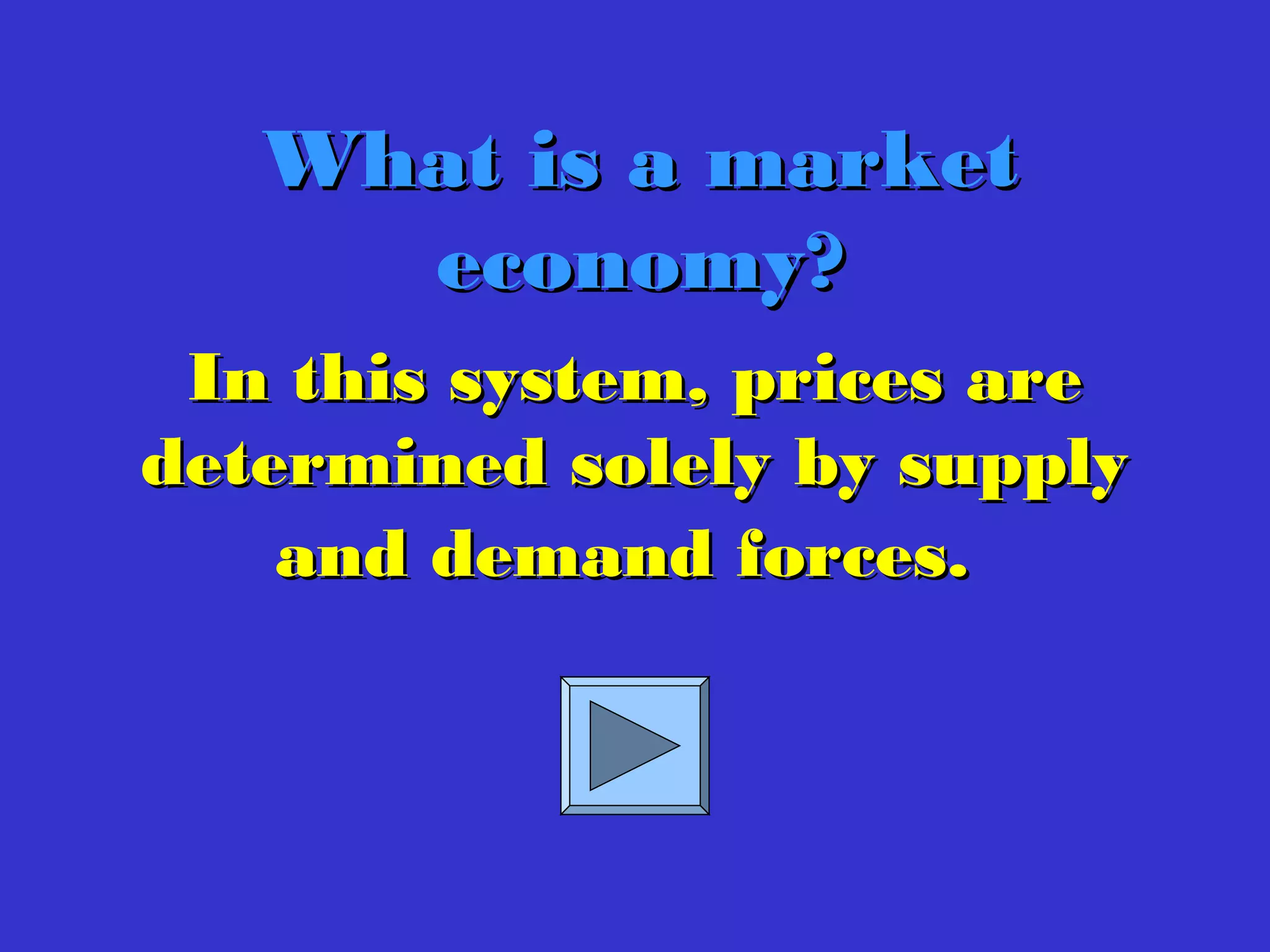 In this system, prices areIn this system, prices are
determined solely by supplydetermined solely by supply
and demand forces.and demand forces.
What is a marketWhat is a market
economy?economy?
 