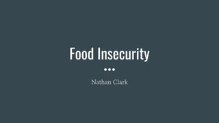 Food Insecurity
Nathan Clark
 