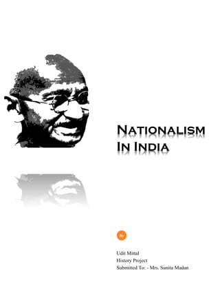 Nationalism
In India
Udit Mittal
History Project
Submitted To: - Mrs. Sunita Madan
By
 
