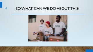 SO WHAT CAN WE DO ABOUT THIS?
10
 