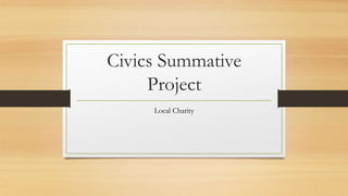 Civics Summative
Project
Local Charity
 