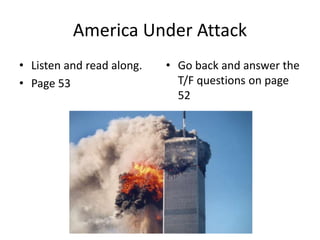 America Under Attack
• Listen and read along.
• Page 53
• Go back and answer the
T/F questions on page
52
 
