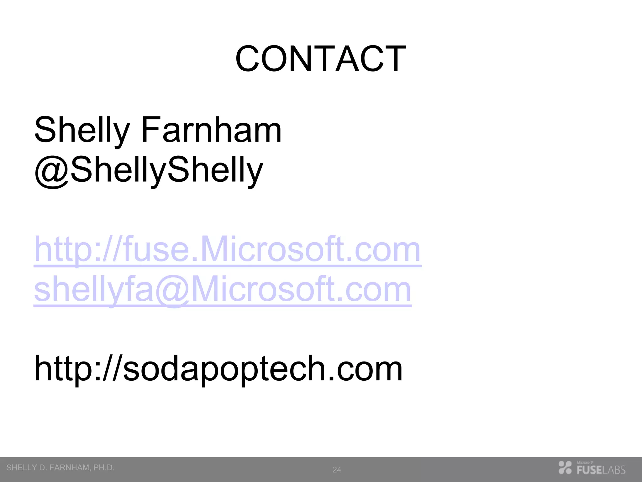 CONTACT

Shelly Farnham
@ShellyShelly
http://fuse.Microsoft.com
shellyfa@Microsoft.com
http://sodapoptech.com
24

 