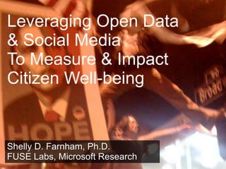 Leveraging Open Data
& Social Media
To Measure & Impact
Citizen Well-being

Shelly D. Farnham, Ph.D.
FUSE Labs, Microsoft Research
1

 