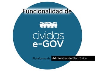 Plataforma de Administración Electrónica
Funcionalidad de
 
