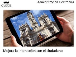 Administración Electrónica
Mejora la interacción con el ciudadano
 