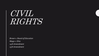 CIVIL
RIGHTS
Brown v. Board of Education
Mapp v. Ohio
14th Amendment
15th Amendment
 