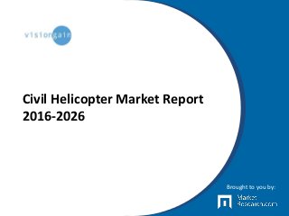 Civil Helicopter Market Report
2016-2026
Brought to you by:
 