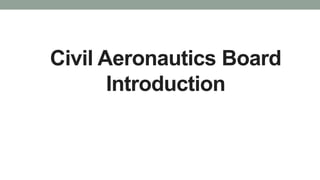 Civil Aeronautics Board
Introduction
 