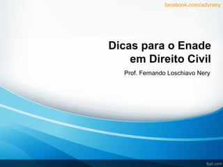 facebook.com/advnery




Dicas para o Enade
    em Direito Civil
   Prof. Fernando Loschiavo Nery
 