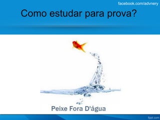 facebook.com/advnery

Como estudar para prova?
 