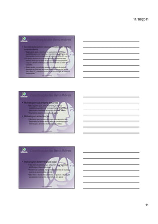 11/10/2011




         Classificação dos Bens Imóveis
• Considerações sobre a natureza imobiliária do direito à
  sucessão aberta
    Regra geral, após a abertura da sucessão (a morte do
    sucedido) opera, de imediato, a transferência dos bens da
    herança aos herdeiros legítimos e testamentários (art. 1784, CC)
    O direito abstrato à sucessão aberta é considerado bem
    imóvel, ainda que os bens do de cujus sejam todos móveis.
    Logo, é o direito à herança que é imóvel, e não os bens que a
    compõe.
    Assim sendo, a renúncia a herança é renúncia de imóvel,
    devendo ser feita por escritura pública ou termo nos autos
    (art. 1806, CC), mediante autorização do cônjuge, se casado o
    renunciante.
                           Profª Cátia Bethonico




          Classificação dos Bens Móveis

• Móveis por sua própria natureza
        São aqueles que, sem deterioração de sua
        substância, podem ser transportados de um local
        para outro, mediante emprego de força alheia.
        Exemplos: objetos pessoais em geral
• Móveis por antecipação
        São bens que, embora incorporados ao solo, são
        destinados a serem destacados e convertidos em
        móveis (ex.: árvores destinadas ao corte)


                           Profª Cátia Bethonico




          Classificação dos Bens Móveis


• Móveis por determinação legal
         São bens imateriais, que adquirem essa qualidade
        jurídica por disposição legal.
        Podem ser cedidos, independentemente de outorga
        uxória ou autorização marital.
        São eles: o fundo de comércio, as quotas e ações de
        sociedades mercantis, os créditos em geral.




                           Profª Cátia Bethonico




                                                                              11
 