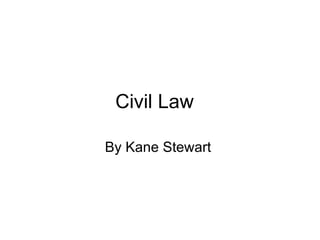 Civil Law  By Kane Stewart  