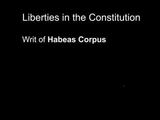 Liberties in the Constitution Writ of  Habeas Corpus Prohibition on  Bills of Attainder Prohibition on  ex post facto  laws Prohibition on states from  impairing the obligation of contracts . 