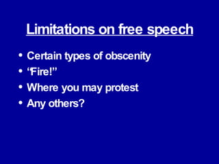 Limitations on free speech Certain types of obscenity “ Fire!” Where you may protest Any others? 