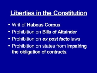 Liberties in the Constitution Writ of  Habeas Corpus Prohibition on  Bills of Attainder Prohibition on  ex post facto  laws Prohibition on states from  impairing the obligation of contracts . 