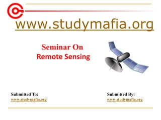 www.studymafia.org
Submitted To: Submitted By:
www.studymafia.org www.studymafia.org
Seminar On
Remote Sensing
 