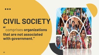 CIVIL SOCIETY
“comprises organizations
that are not associated
with government.”
01
 
