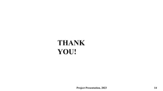 Project Presentation, 2023 14
THANK
YOU!
 