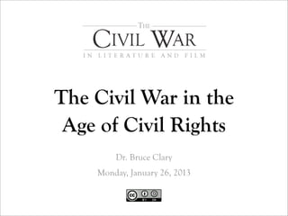 The Civil War in the
 Age of Civil Rights
        Dr. Bruce Clary
    Monday, January 26, 2013
 