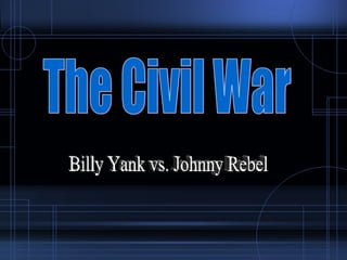 Billy Yank vs. Johnny Rebel The Civil War 