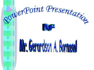 PowerPoint Presentation By: Mr. Gerardson A. Bornasal 