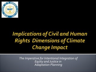 The Imperative for Intentional Integration of
Equity and Justice in
Adaptation Planning
 