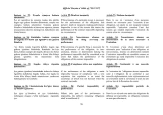 Official Gazette nº 04bis of 23/01/2012
56
Ingingo ya 93: Urupfu cyangwa kubura
ubushobozi
Iyo ari ngombwa ko umuntu runaka aba akiriho
kugira ngo gukora ibisabwa bishoboke, urupfu rwe
cyangwa kubura ubushobozi byatuma gukora
ibisabwa bidashoboka ni imwe mu mpamvu yatuma
amasezerano yakozwe atarangizwa, hakurikijwe uko
ibintu bimeze.
Ingingo ya 94: Kutabaho, kubura cyangwa
kwangirika kw‟ikintu cya ngombwa mu gukora
ibisabwa
Iyo ikintu runaka kigomba kubaho kugira ngo
gukora igisabwa bishoboke, kutabaho kw„icyo
kintu, kubura cyangwa kwangirika kwacyo ku buryo
gukora igisabwa bidashoboka ni ikintu kiba kibaye
gituma igisabwa mu masezerano kiba
kitagishobotse.
Ingingo ya 95: Itegeko rishya rigomba
kubahirizwa
Iyo gukora igisabwa bidashoboka kubera ko bibaye
ngombwa kubahiriza itegeko rishya, iryo tegeko ni
ikintu kiba kibaye kandi amasezerano yarakozwe
hadateganijwe ko kizabaho.
Ingingo ya 96: Ukudashoboka kw‟igice kimwe
cy‟ibisabwa gukorwa
Iyo igice cy‟ibisabwa ari cyo kidashoboka,
inshingano zisigaye z‟ufite inshingano zigumaho
iyo:
Article 93: Death or incapacity
If the existence of a particular person is necessary
for the performance of the obligation, that
person‟s death or incapacity making performance
impossible is one of the reasons that makes the
performance of the contract impossible depending
on circumstances.
Article 94: Non-existence, absence or
deterioration of thing necessary for
performance
If the existence of a specific thing is necessary for
the performance of the obligation, its non-
existence, absence or deterioration making the
performance impossible shall be considered as an
event that makes the performance of the
obligations of the contract impossible.
Article 95: Compliance with a new regulation
If the performance of the obligation is made
impossible because of compliance with a new
regulation, that regulation is an event the
occurrence of which was not foreseen when the
contract was made.
Article 96: Partial impossibility of
performance
Where only part of the performance is
impossible, the debtor‟s remaining obligations
shall be unaffected if:
Article 93: Décès ou incapacité
Dans le cas où l´existence d´une personne
donnée est nécessaire pour l‟exécution d´une
obligation, son décès ou son incapacité rendant
impossible l‟exécution constitue l‟une des
raisons qui rendent impossible l‟exécution du
contrat selon les circonstances.
Article 94: Non-existence, absence ou
détérioration de la chose nécessaire à
l‟exécution
Si l´existence d´une chose déterminée est
nécessaire pour l‟exécution d´une obligation, sa
non-existence, absence ou détérioration rendant
l‟exécution impossible est considérée comme un
événement qui rend impossible l‟exécution des
obligations du contrat.
Article 95: Conformité à une nouvelle
réglementation
Si l‟exécution de l‟obligation devient impossible
suite à l‟obligation de se conformer à une
nouvelle réglementation, cette réglementation est
un événement dont la survenance n‟avait pas été
prévue lors de la formation du contrat.
Article 96 : Impossibilité partielle de
l‟exécution
Dans le cas où seule une partie des obligations du
débiteur est impossible, les obligations restantes
ne sont pas affectées si :
 
