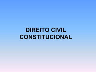 DIREITO CIVIL
CONSTITUCIONAL
 