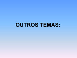 OUTROS TEMAS:
 
