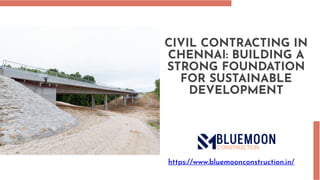 CIVIL CONTRACTING IN
CHENNAI: BUILDING A
STRONG FOUNDATION
FOR SUSTAINABLE
DEVELOPMENT
https://www.bluemoonconstruction.in/
 