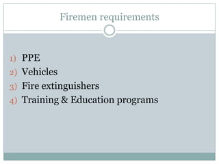 Firemen requirements



1) PPE
2) Vehicles
3) Fire extinguishers
4) Training & Education programs
 